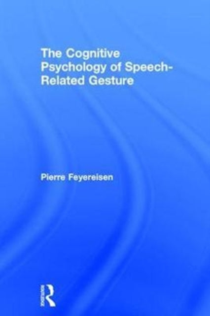 Book cover of: Cognitive Psychology of Speech-Related Gesture. By: Pierre Feyereisen
