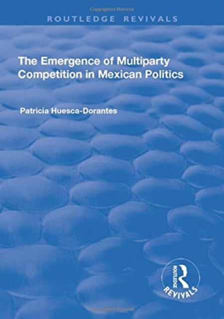 Book cover of: Emergence of Multiparty Competition in Mexican Politics. By: Patricia Huesca-Dorantes