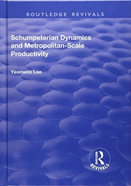 Book cover of: Schumpeterian Dynamics and Metropolitan-Scale Productivity. By: Yeonwoo Lee