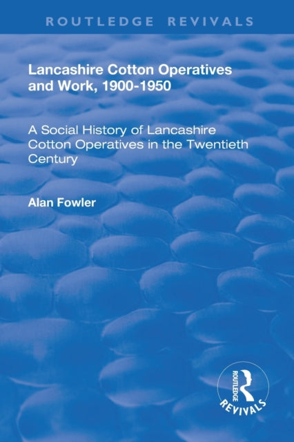 Book cover of: Lancashire Cotton Operatives and Work, 1900-1950. By: Alan Fowler