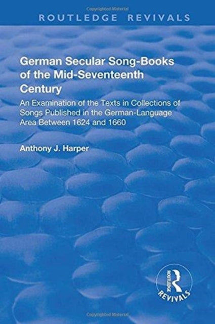 Book cover of: German Secular Song-books of the Mid-seventeenth Century: An Examination of the Texts in Collections of Songs Published in the German-language Area Between 1624 and 1660. By: Anthony J. Harper