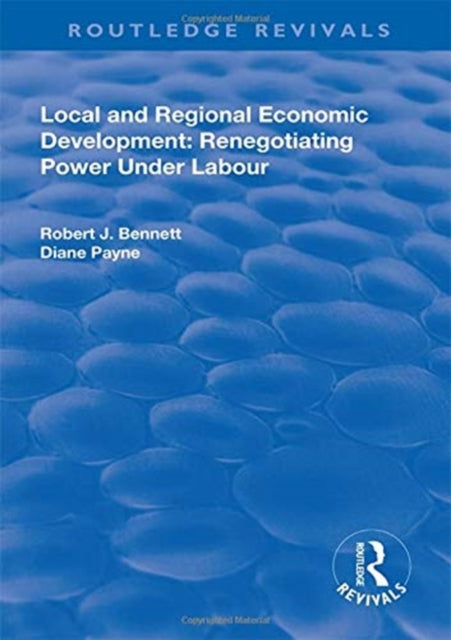 Book cover of: Local and Regional Economic Development: Renegotiating Power Under Labour. By: Robert J. Bennett
