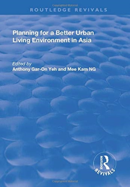 Book cover of: Planning for a Better Urban Living Environment in Asia. By: Anthony Gar-On Yeh