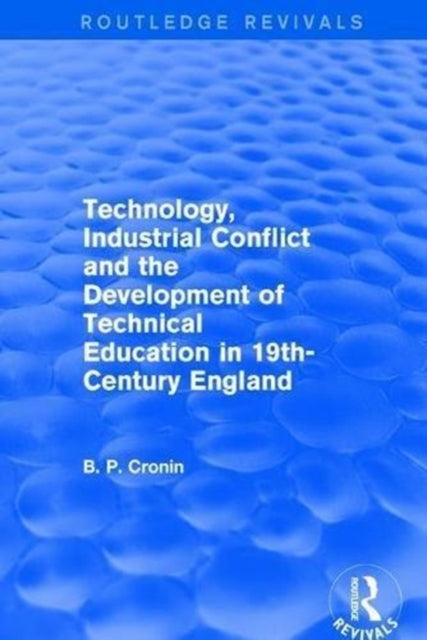 Book cover of: Technology, Industrial Conflict and the Development of Technical Education in 19th-Century England. By: Bernard P. Cronin