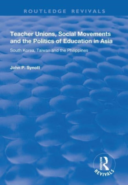 Book cover of: Teacher Unions, Social Movements and the Politics of Education in Asia. By: John P. Synott