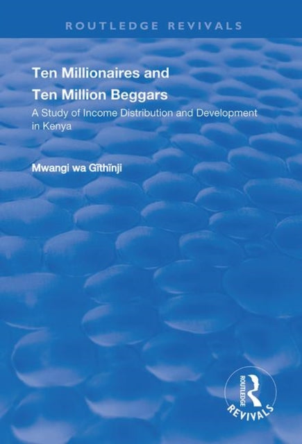 Book cover of: Ten Millionaires and Ten Million Beggars: A Study of Income Distribution and Development in Kenya. By: Mwangi wa Githinji