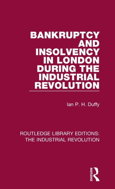 Book cover of: Bankruptcy and Insolvency in London During the Industrial Revolution. By: Ian P. H. Duffy