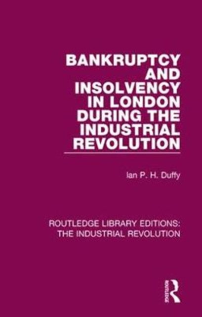 Book cover of: Bankruptcy and Insolvency in London During the Industrial Revolution. By: Ian P. H. Duffy