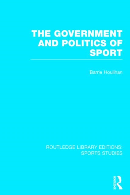Book cover of: Government and Politics of Sport (RLE Sports Studies). By: Barrie Houlihan