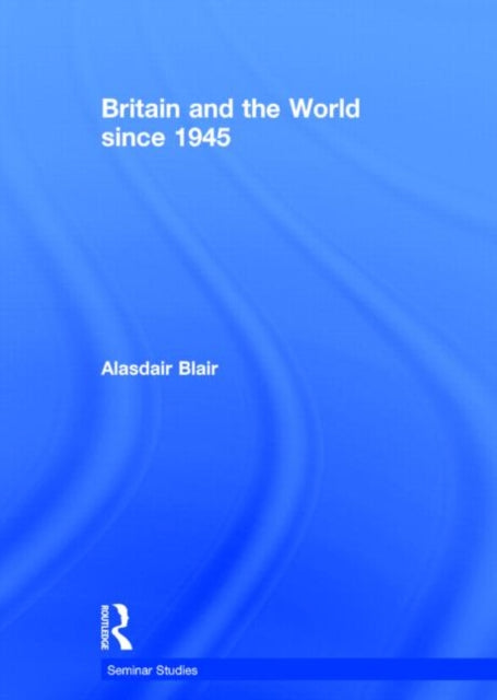Book cover of: Britain and the World since 1945. By: Alasdair Blair