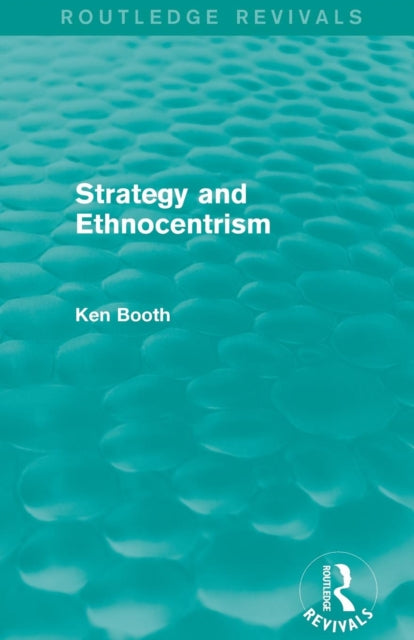 Book cover of: Strategy and Ethnocentrism (Routledge Revivals). By: Ken Booth
