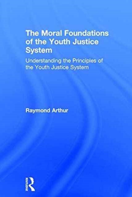 Book cover of: Moral Foundations of the Youth Justice System. By: Raymond Arthur