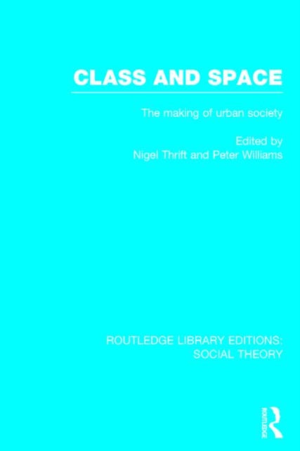 Book cover of: Class and Space (RLE Social Theory). By: Nigel Thrift