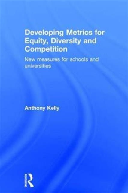 Book cover of: Developing Metrics for Equity, Diversity and Competition. By: Anthony Kelly