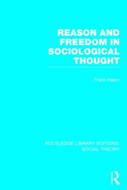 Book cover of: Reason and Freedom in Sociological Thought (RLE Social Theory). By: Frank Hearn