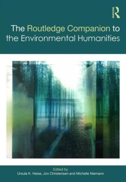 Book cover of: Routledge Companion to the Environmental Humanities. By: Ursula K. Heise