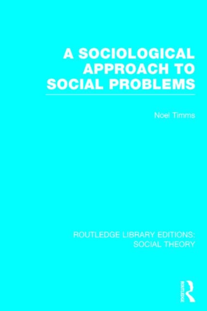 Book cover of: Sociological Approach to Social Problems (RLE Social Theory). By: Noel Timms