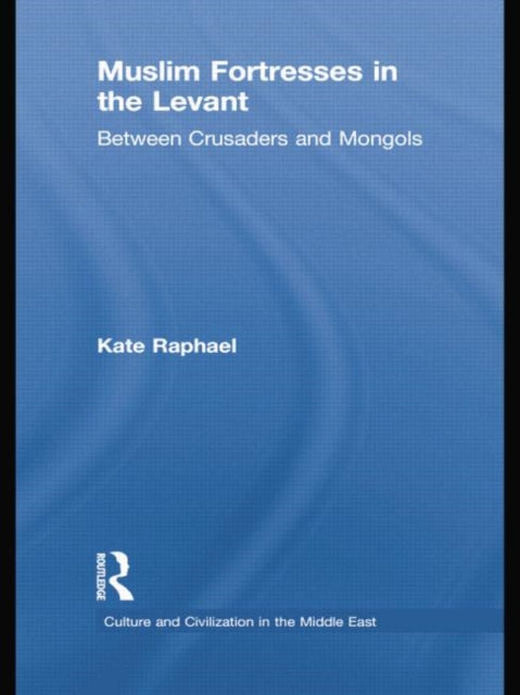 Book cover of: Muslim Fortresses in the Levant. By: Kate Raphael