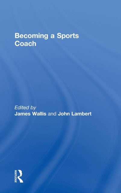 Book cover of: Becoming a Sports Coach. By: James Wallis