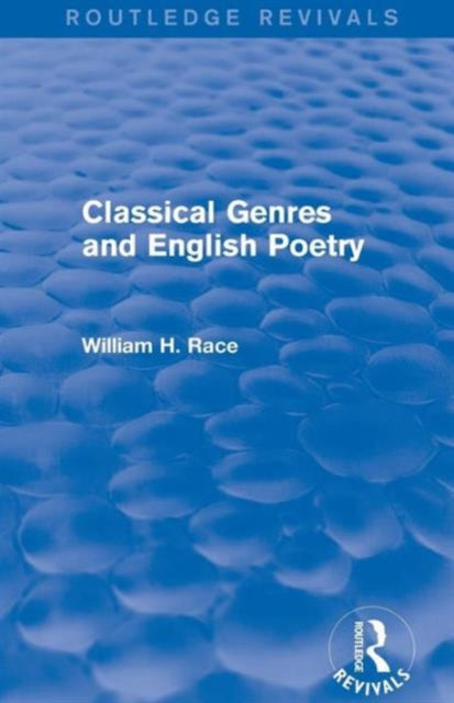 Book cover of: Classical Genres and English Poetry (Routledge Revivals). By: Race, William H.