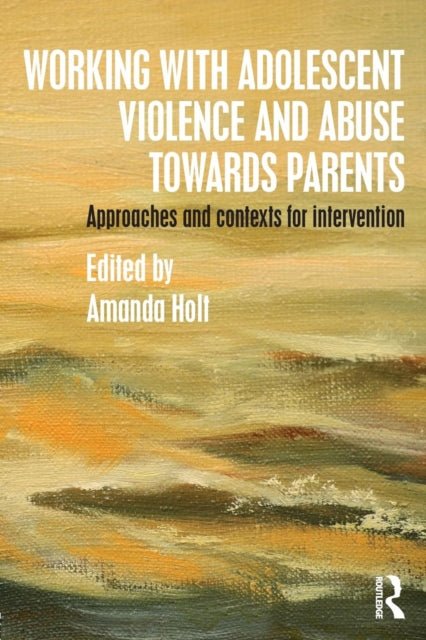 Book cover of: Working with Adolescent Violence and Abuse Towards Parents. By: Amanda Holt