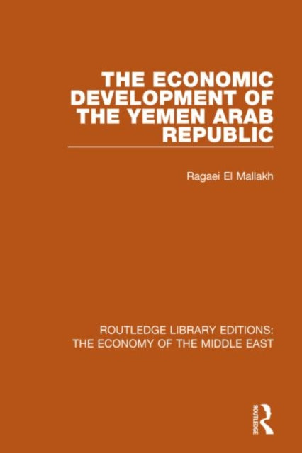 Book cover of: Economic Development of the Yemen Arab Republic (RLE Economy of Middle East). By: Ragaei el Mallakh