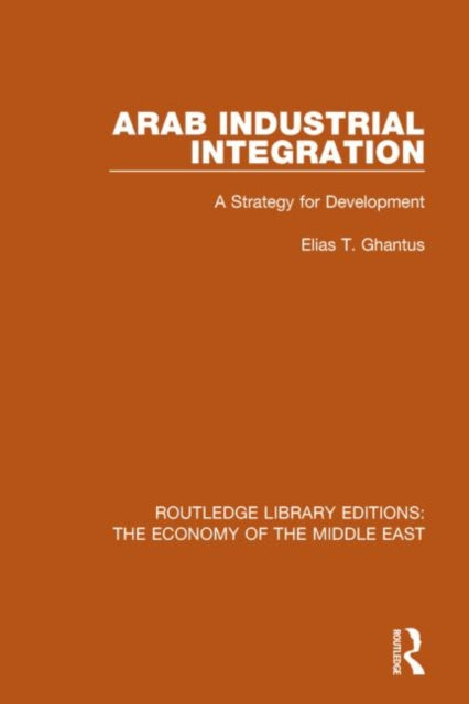 Book cover of: Arab Industrial Integration (RLE Economy of Middle East). By: Elias T. Ghantus