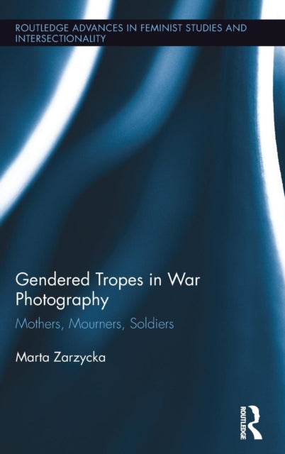 Book cover of: Gendered Tropes in War Photography. By: Marta Zarzycka