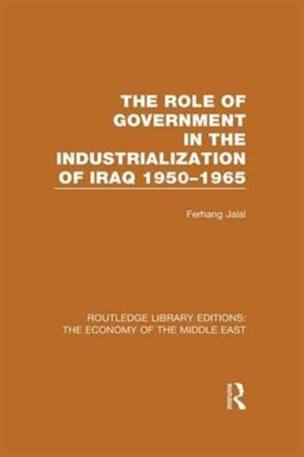 Book cover of: Role of Government in the Industrialization of Iraq 1950-1965 (RLE Economy of Middle East). By: Ferhang Jalal