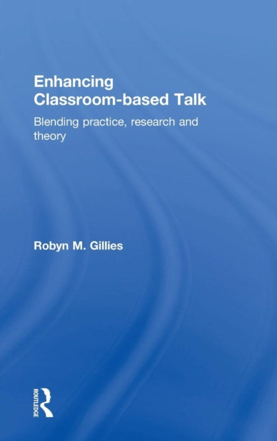 Book cover of: Enhancing Classroom-based Talk. By: Robyn M. Gillies