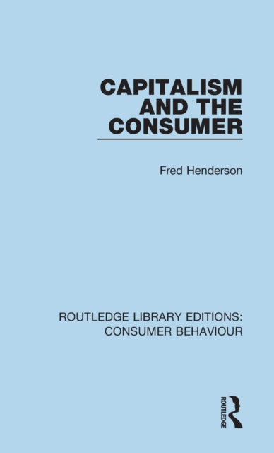 Book cover of: Capitalism and the Consumer (RLE Consumer Behaviour). By: Henderson, Fred