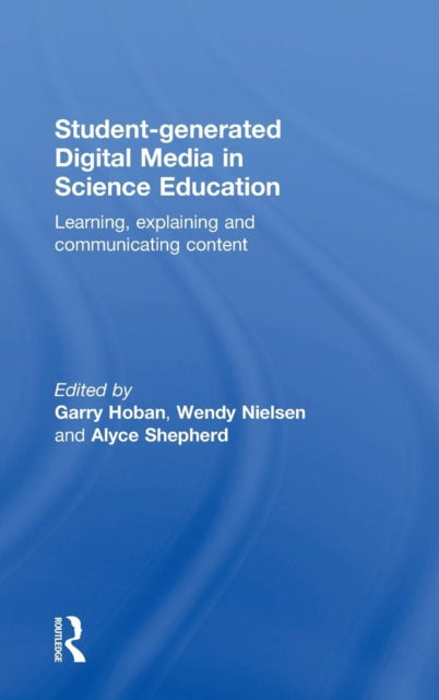 Book cover of: Student-generated Digital Media in Science Education. By: Garry Hoban