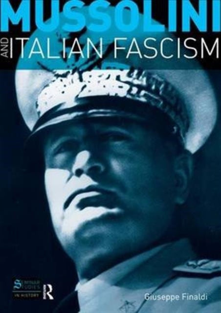 Book cover of: Mussolini and Italian Fascism. By: Giuseppe Finaldi