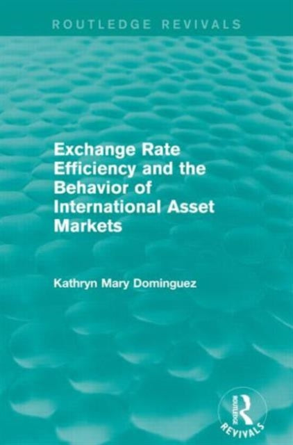 Book cover of: Exchange Rate Efficiency and the Behaviour of International Asset Markets (Routledge Revivals). By: Kathryn Dominguez