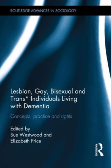 Book cover of: Lesbian, Gay, Bisexual and Trans* Individuals Living with Dementia. By: Sue Westwood