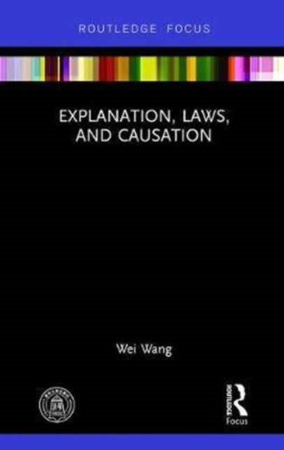 Book cover of: Explanation, Laws, and Causation. By: Wang, Wei