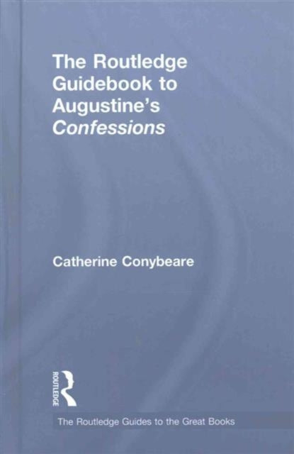Book cover of: Routledge Guidebook to Augustine's Confessions. By: Catherine Conybeare