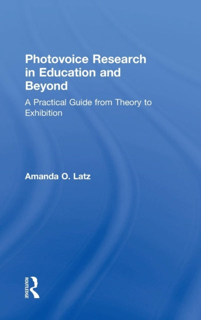 Book cover of: Photovoice Research in Education and Beyond. By: Amanda O. Latz
