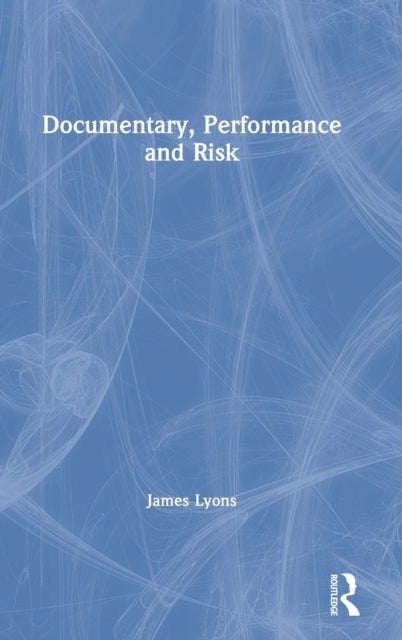 Book cover of: Documentary, Performance and Risk. By: James Lyons