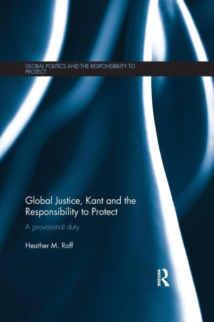 Book cover of: Global Justice, Kant and the Responsibility to Protect. By: Heather Roff