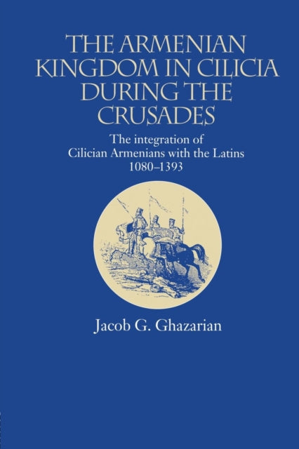 Book cover of: Armenian Kingdom in Cilicia During the Crusades. By: Jacob Ghazarian