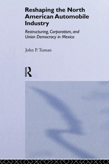 Book cover of: Reshaping the North American Automobile Industry. By: John P. Tuman