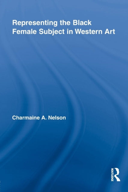 Book cover of: Representing the Black Female Subject in Western Art. By: Charmaine A. Nelson