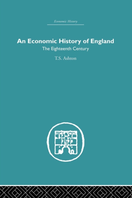 Book cover of: Economic History of England: the Eighteenth Century. By: T. S. Ashton
