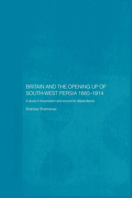 Book cover of: Britain and South-West Persia 1880-1914. By: Shahbaz Shahnavaz