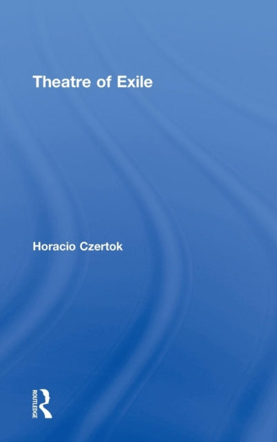 Book cover of: Theatre of Exile. By: Horacio Czertok