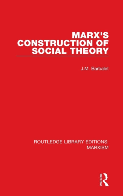 Book cover of: Marx's Construction of Social Theory (RLE Marxism). By: J. M. Barbalet
