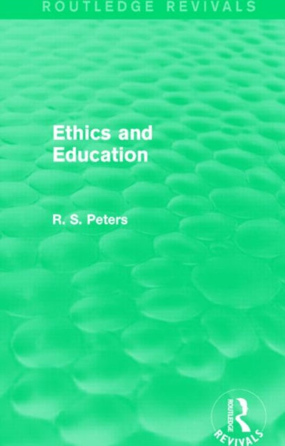 Book cover of: Ethics and Education (Routledge Revivals). By: R. S. Peters