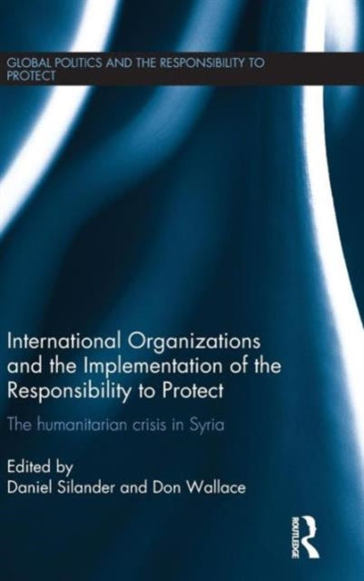 Book cover of: International Organizations and the Implementation of the Responsibility to Protect. By: Daniel Silander