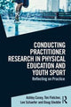 Book cover of: Conducting Practitioner Research in Physical Education and Youth Sport. By: Ashley Casey
